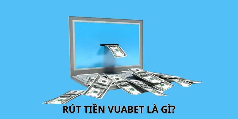 Tìm hiểu về rút tiền tại nhà cái Vuabet dành cho tân thủ Tìm hiểu về rút tiền tại nhà cái Vuabet dành cho tân thủ