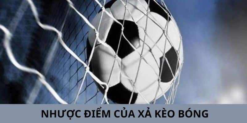 Hình thức xả kèo bóng đá cũng có một số nhược điểm cần lưu ý Hình thức xả kèo bóng đá cũng có một số nhược điểm cần lưu ý